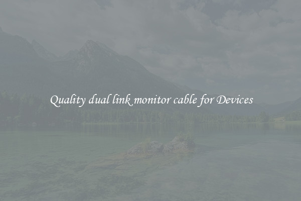 Quality dual link monitor cable for Devices