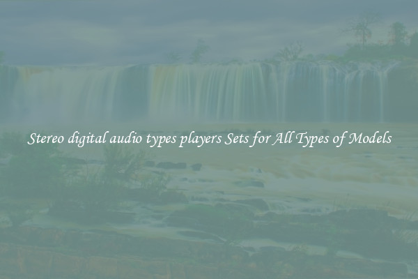 Stereo digital audio types players Sets for All Types of Models