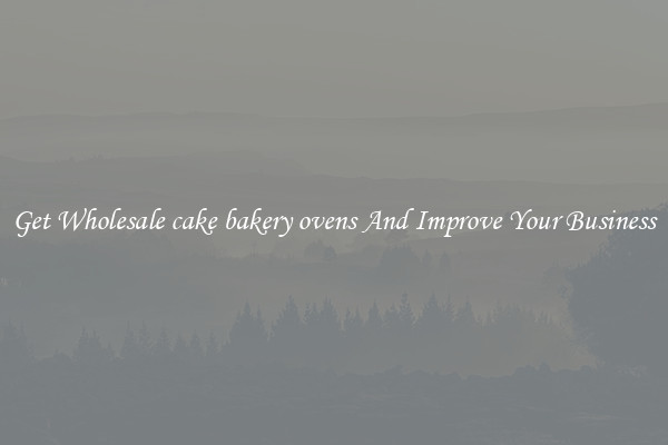 Get Wholesale cake bakery ovens And Improve Your Business