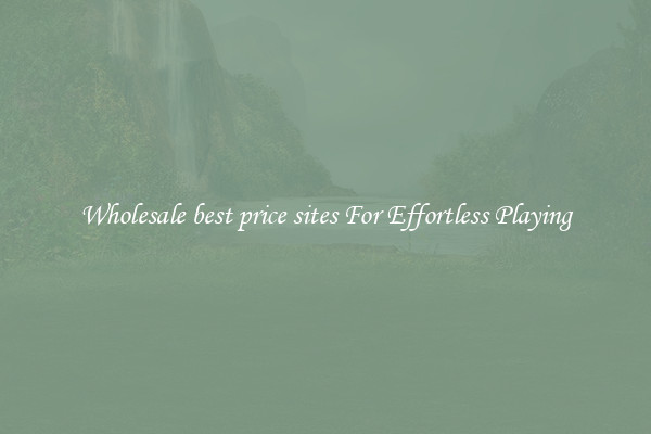 Wholesale best price sites For Effortless Playing