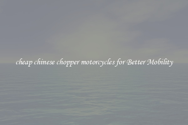 cheap chinese chopper motorcycles for Better Mobility