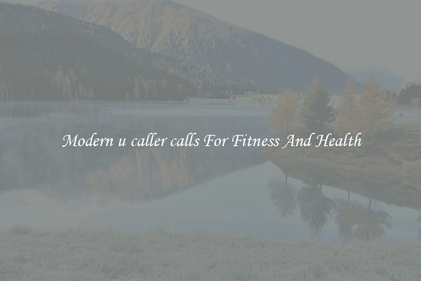 Modern u caller calls For Fitness And Health