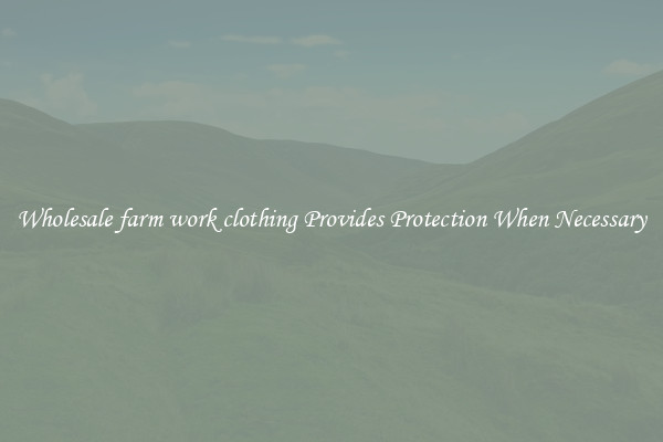 Wholesale farm work clothing Provides Protection When Necessary