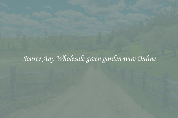 Source Any Wholesale green garden wire Online