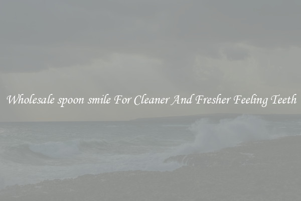 Wholesale spoon smile For Cleaner And Fresher Feeling Teeth