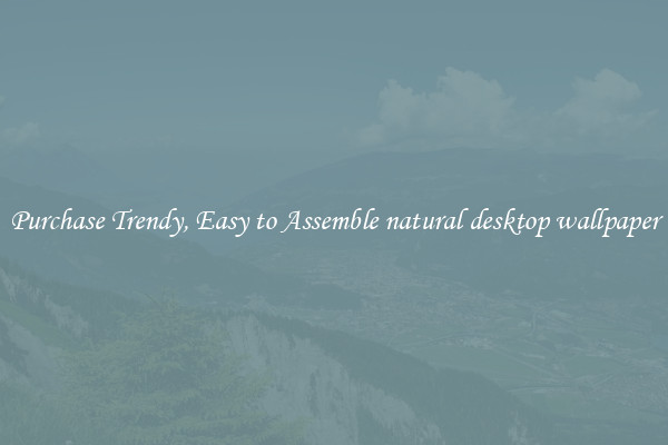 Purchase Trendy, Easy to Assemble natural desktop wallpaper