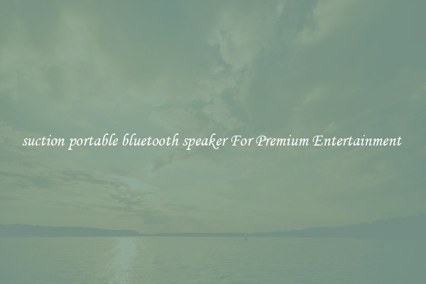suction portable bluetooth speaker For Premium Entertainment 