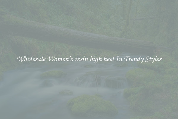 Wholesale Women’s resin high heel In Trendy Styles
