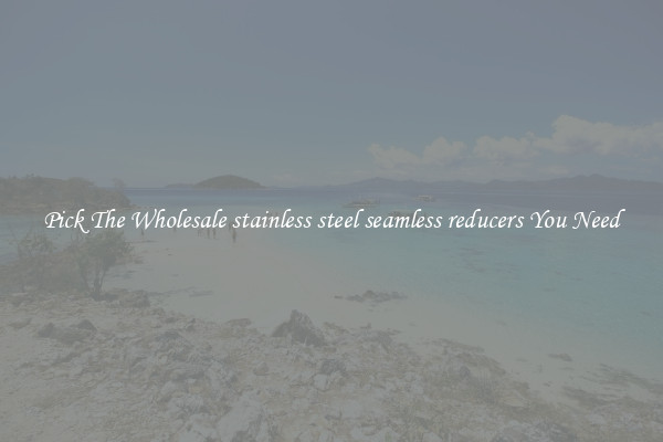 Pick The Wholesale stainless steel seamless reducers You Need
