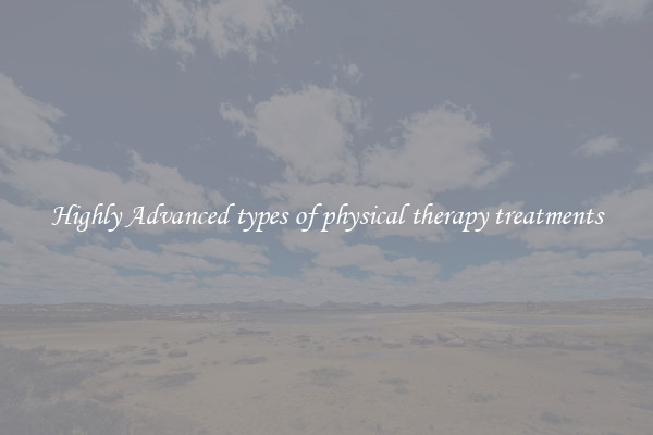 Highly Advanced types of physical therapy treatments