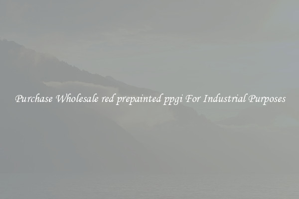 Purchase Wholesale red prepainted ppgi For Industrial Purposes