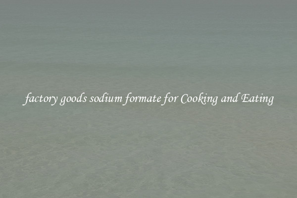 factory goods sodium formate for Cooking and Eating