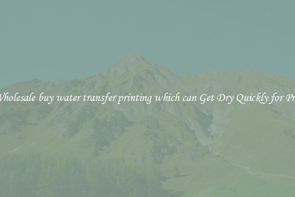 The Wholesale buy water transfer printing which can Get Dry Quickly for Printing