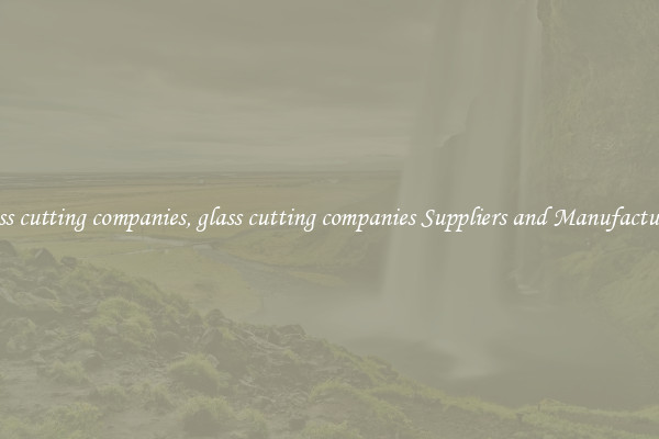 glass cutting companies, glass cutting companies Suppliers and Manufacturers