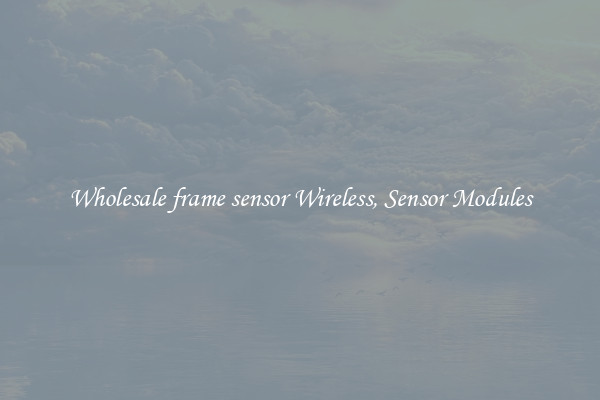 Wholesale frame sensor Wireless, Sensor Modules