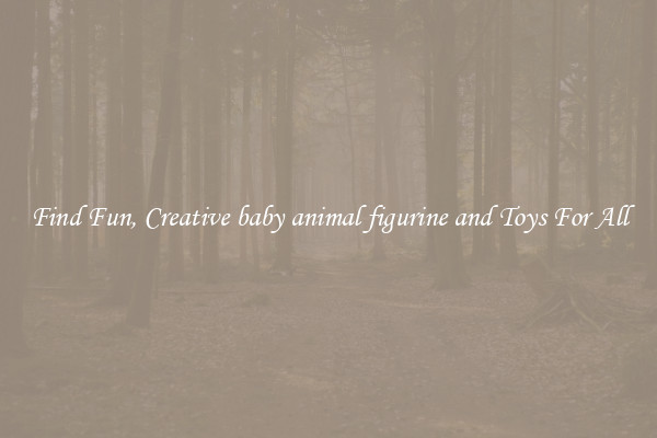 Find Fun, Creative baby animal figurine and Toys For All