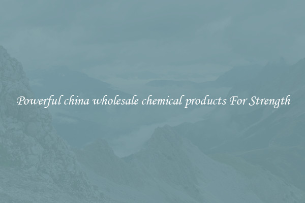 Powerful china wholesale chemical products For Strength