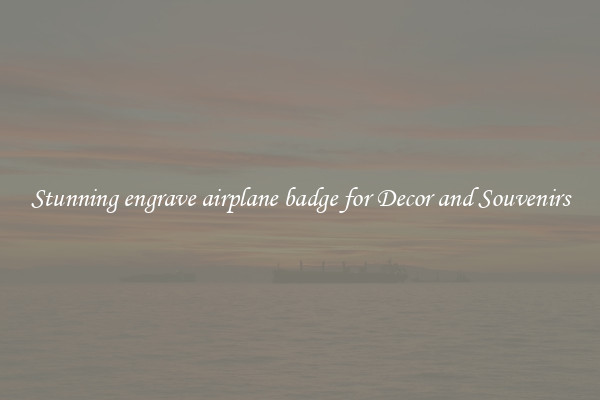 Stunning engrave airplane badge for Decor and Souvenirs