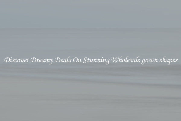 Discover Dreamy Deals On Stunning Wholesale gown shapes