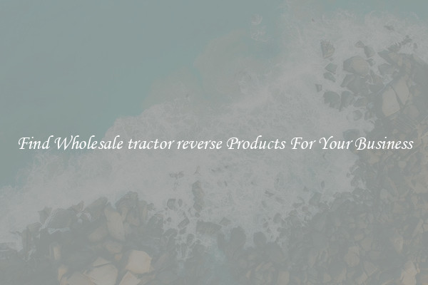 Find Wholesale tractor reverse Products For Your Business