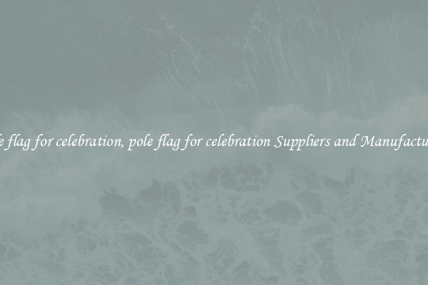 pole flag for celebration, pole flag for celebration Suppliers and Manufacturers