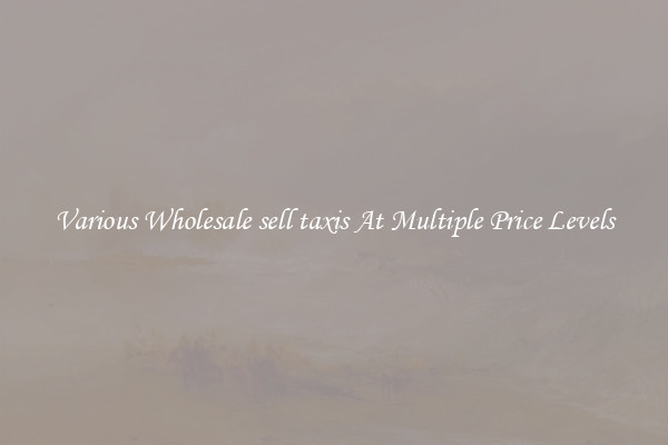 Various Wholesale sell taxis At Multiple Price Levels