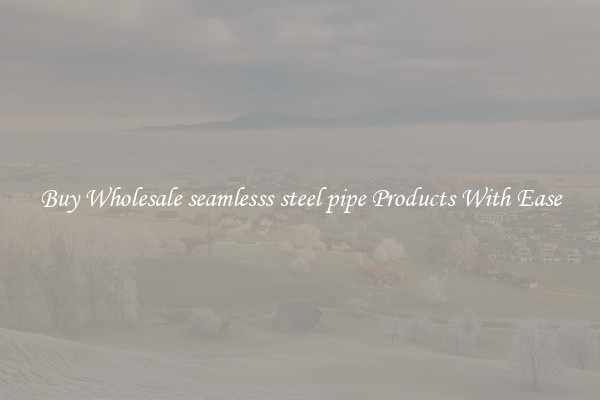 Buy Wholesale seamlesss steel pipe Products With Ease
