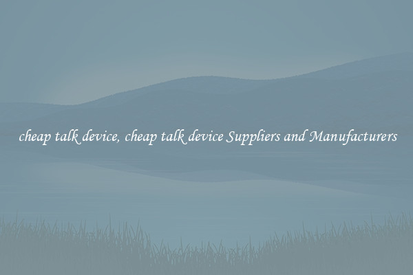 cheap talk device, cheap talk device Suppliers and Manufacturers