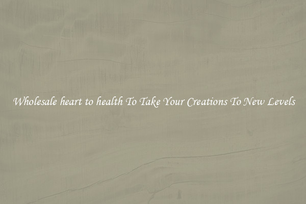 Wholesale heart to health To Take Your Creations To New Levels