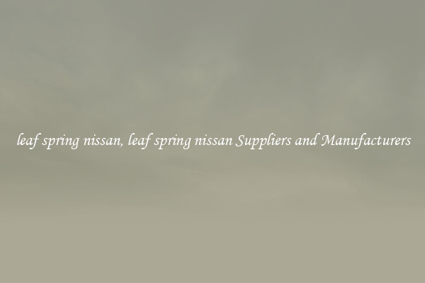 leaf spring nissan, leaf spring nissan Suppliers and Manufacturers