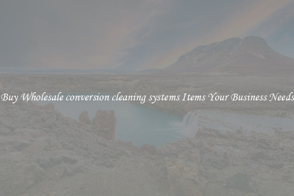 Buy Wholesale conversion cleaning systems Items Your Business Needs