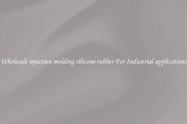 Wholesale injection molding silicone rubber For Industrial applications