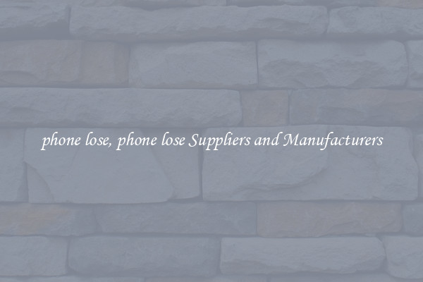 phone lose, phone lose Suppliers and Manufacturers