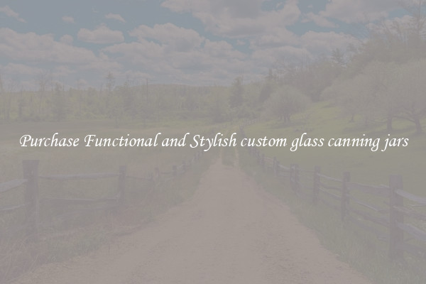 Purchase Functional and Stylish custom glass canning jars