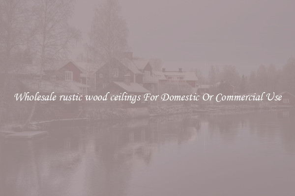 Wholesale rustic wood ceilings For Domestic Or Commercial Use