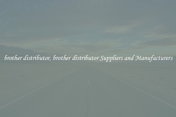 brother distributor, brother distributor Suppliers and Manufacturers