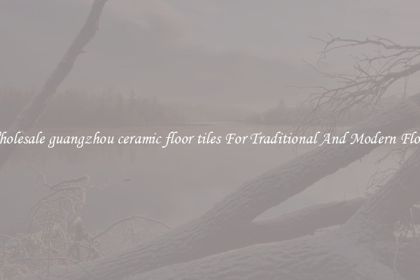 Wholesale guangzhou ceramic floor tiles For Traditional And Modern Floors