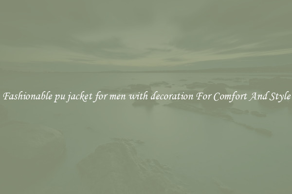 Fashionable pu jacket for men with decoration For Comfort And Style