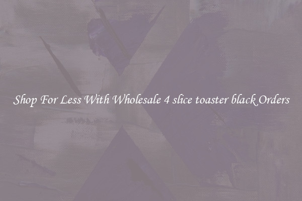 Shop For Less With Wholesale 4 slice toaster black Orders