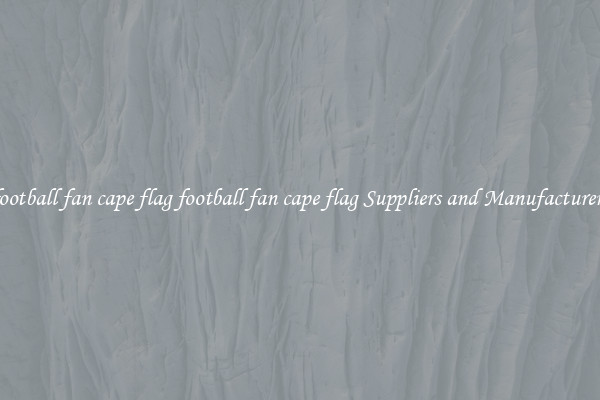 football fan cape flag football fan cape flag Suppliers and Manufacturers