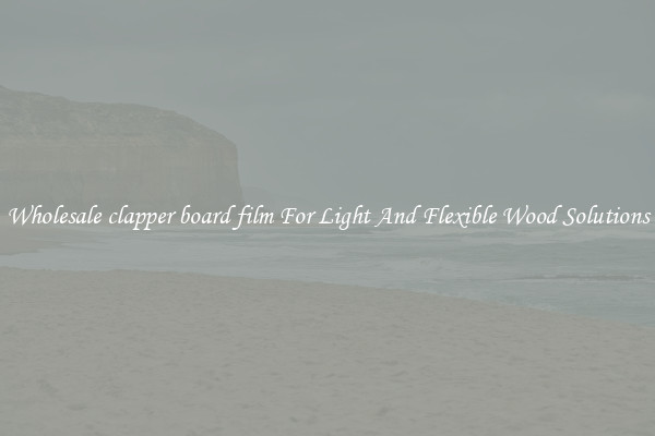 Wholesale clapper board film For Light And Flexible Wood Solutions
