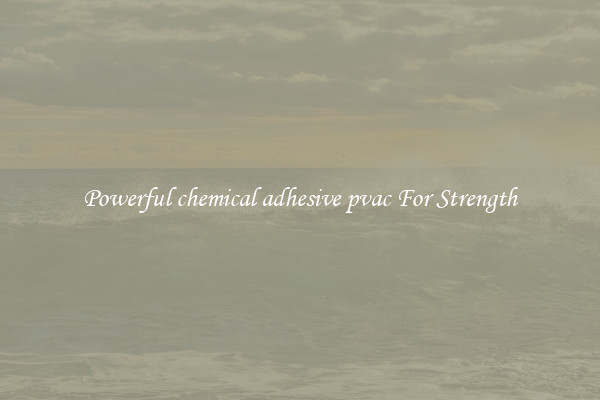 Powerful chemical adhesive pvac For Strength