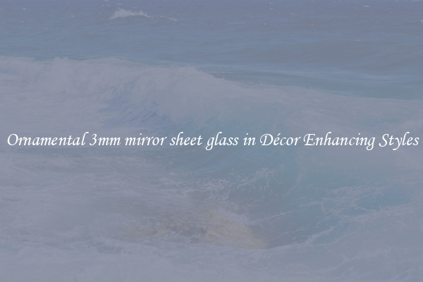 Ornamental 3mm mirror sheet glass in Décor Enhancing Styles