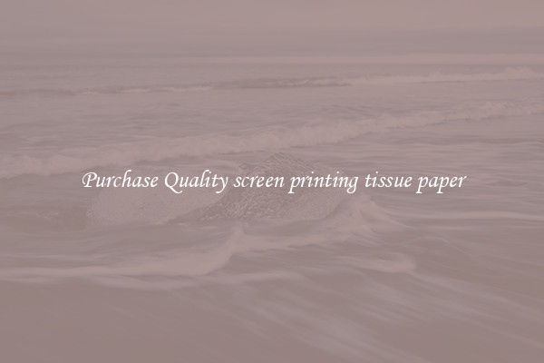 Purchase Quality screen printing tissue paper