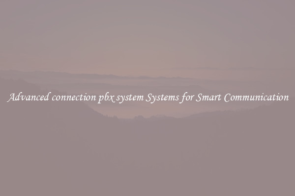 Advanced connection pbx system Systems for Smart Communication