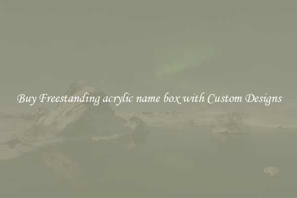 Buy Freestanding acrylic name box with Custom Designs