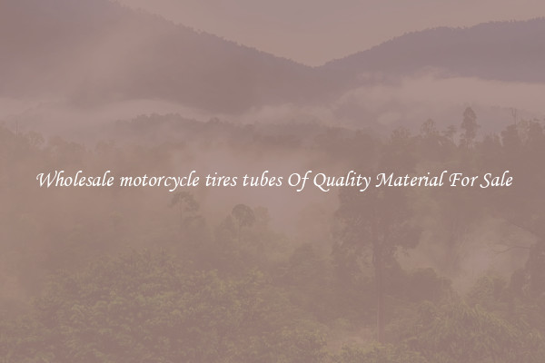 Wholesale motorcycle tires tubes Of Quality Material For Sale
