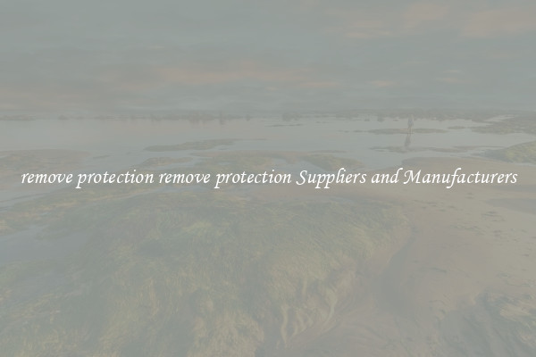remove protection remove protection Suppliers and Manufacturers