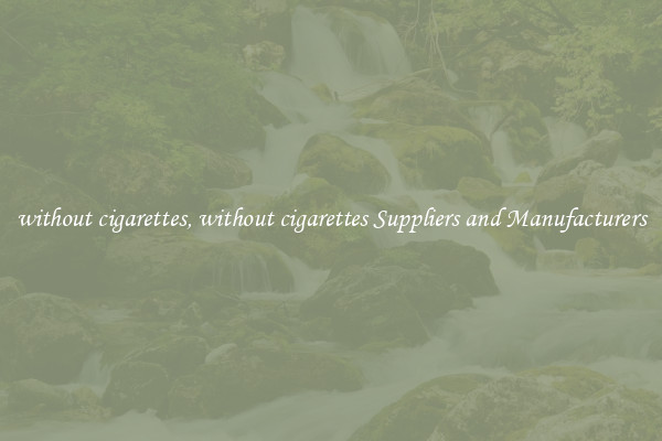 without cigarettes, without cigarettes Suppliers and Manufacturers
