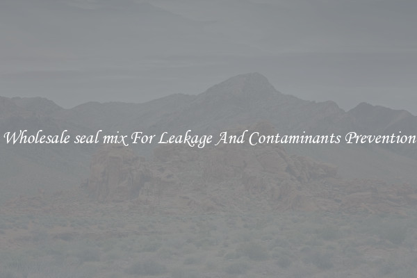 Wholesale seal mix For Leakage And Contaminants Prevention